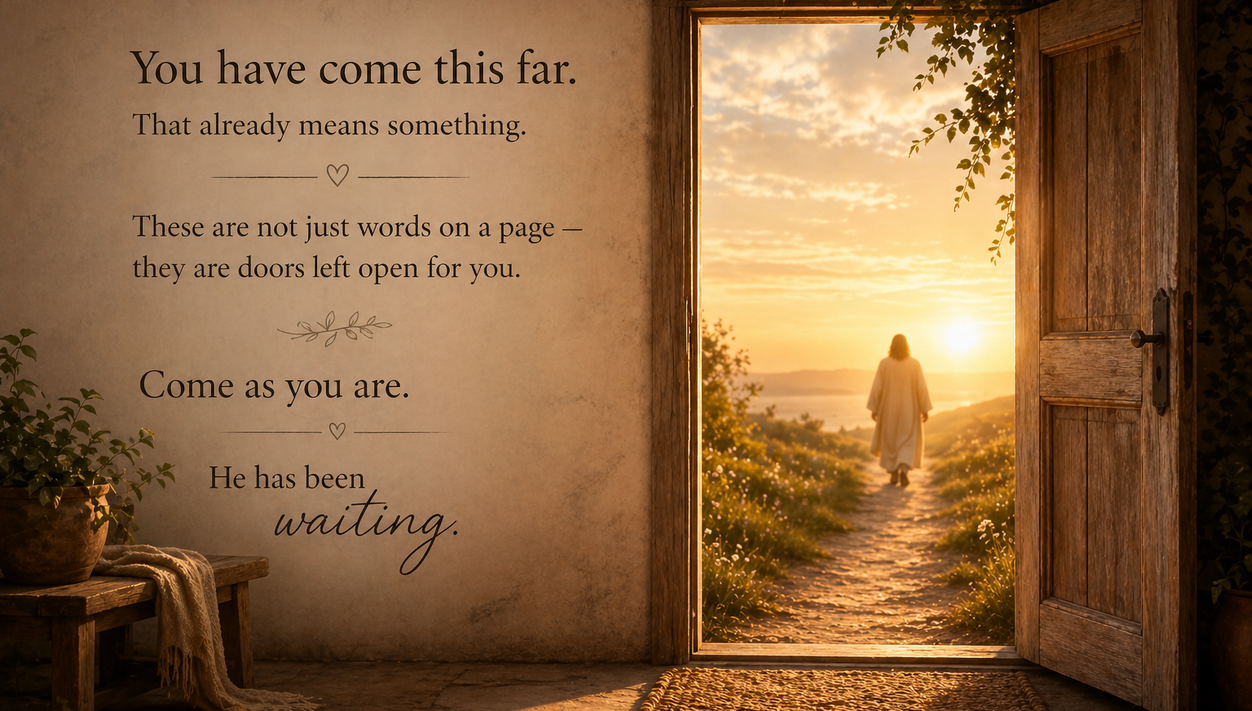 You have come this far. Come as you are. He has been waiting.
