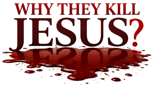 Why they kill Jesus?